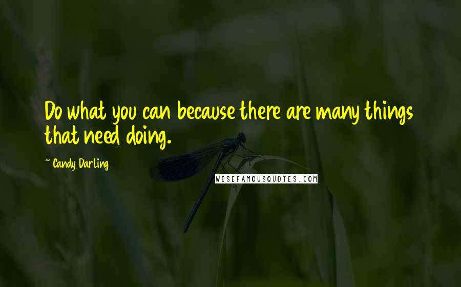 Candy Darling quotes: Do what you can because there are many things that need doing.