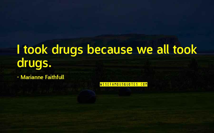 Candy Dish Quotes By Marianne Faithfull: I took drugs because we all took drugs.