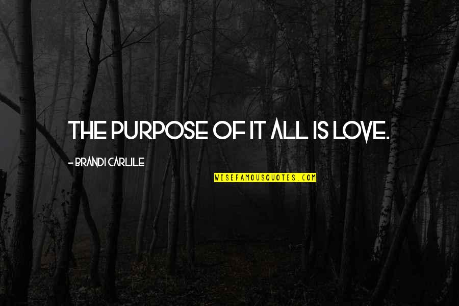 Candy In Omam Quotes By Brandi Carlile: The purpose of it all is love. Candy In Omam Quotes By Brandi Carlile: The purpose of it all is love.