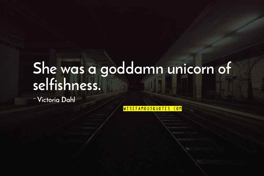 Candy In Omam Quotes By Victoria Dahl: She was a goddamn unicorn of selfishness. Candy In Omam Quotes By Victoria Dahl: She was a goddamn unicorn of selfishness.