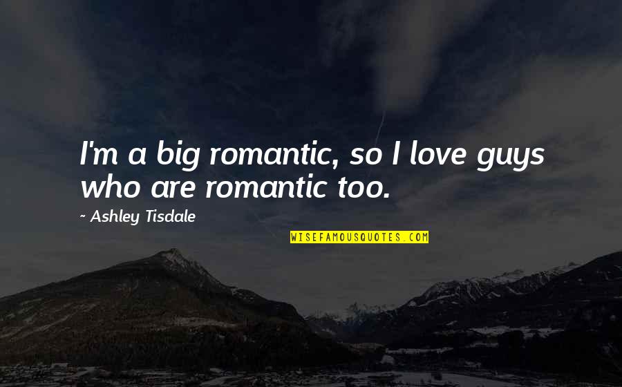 Candy Of Mice Quotes By Ashley Tisdale: I'm a big romantic, so I love guys