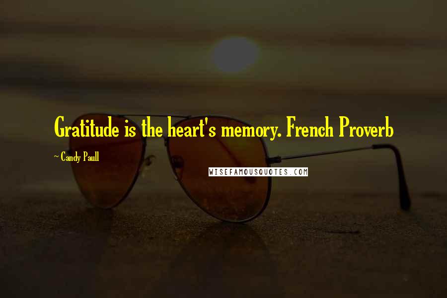 Candy Paull quotes: Gratitude is the heart's memory. French Proverb