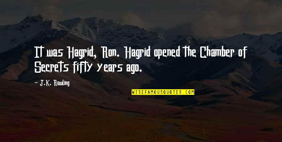 Candy Pelicula Quotes By J.K. Rowling: It was Hagrid, Ron. Hagrid opened the Chamber