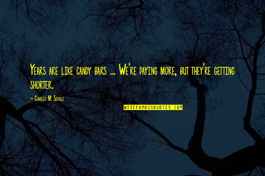 Candy Quotes By Charles M. Schulz: Years are like candy bars ... We're paying Candy Quotes By Charles M. Schulz: Years are like candy bars ... We're paying