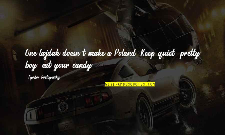 Candy Quotes By Fyodor Dostoyevsky: One lajdak doesn't make a Poland. Keep quiet, Candy Quotes By Fyodor Dostoyevsky: One lajdak doesn't make a Poland. Keep quiet,