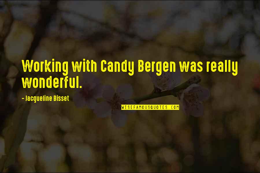 Candy Quotes By Jacqueline Bisset: Working with Candy Bergen was really wonderful. Candy Quotes By Jacqueline Bisset: Working with Candy Bergen was really wonderful.