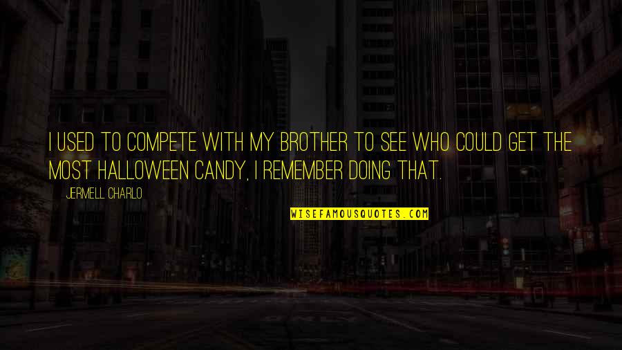 Candy Quotes By Jermell Charlo: I used to compete with my brother to Candy Quotes By Jermell Charlo: I used to compete with my brother to