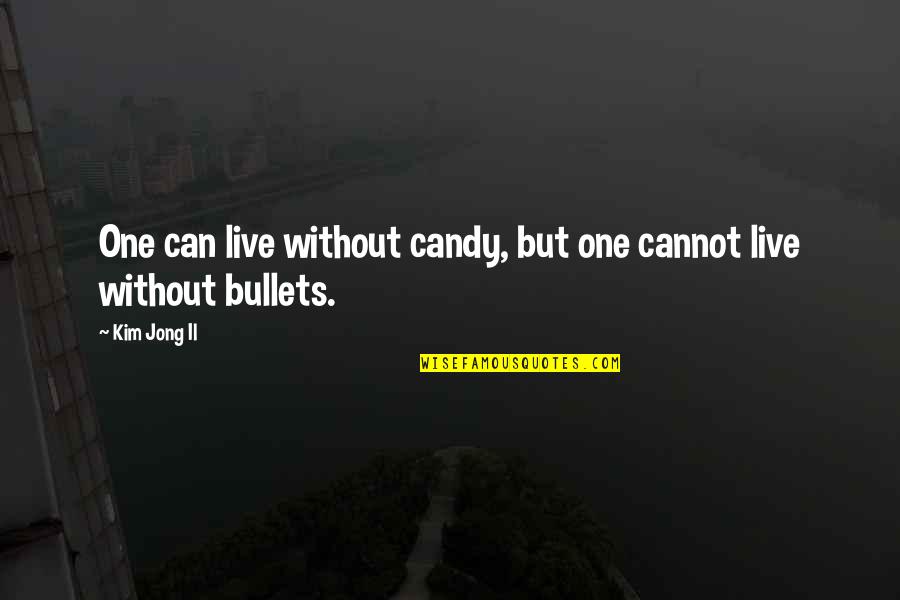 Candy Quotes By Kim Jong Il: One can live without candy, but one cannot