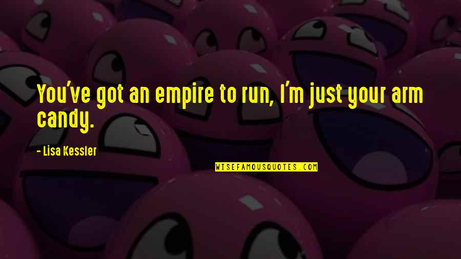Candy Quotes By Lisa Kessler: You've got an empire to run, I'm just Candy Quotes By Lisa Kessler: You've got an empire to run, I'm just