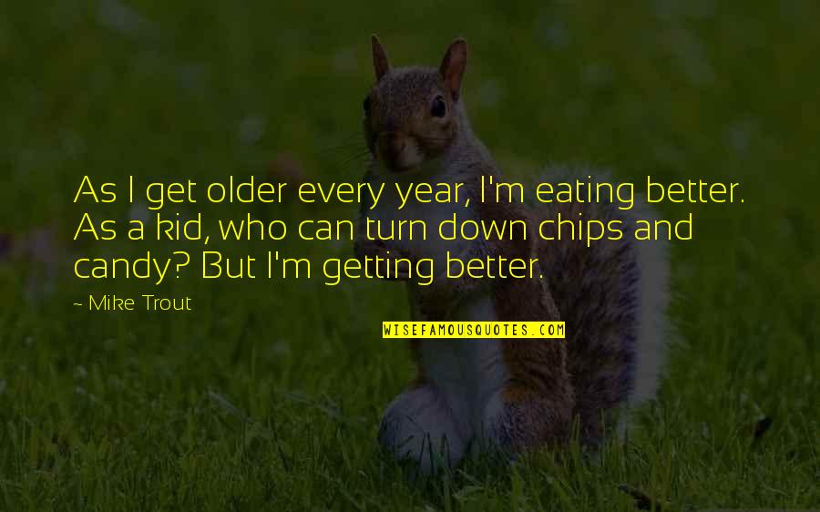 Candy Quotes By Mike Trout: As I get older every year, I'm eating Candy Quotes By Mike Trout: As I get older every year, I'm eating