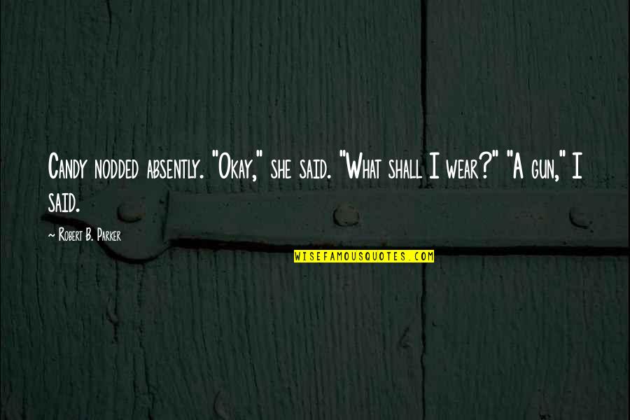 Candy Quotes By Robert B. Parker: Candy nodded absently. "Okay," she said. "What shall