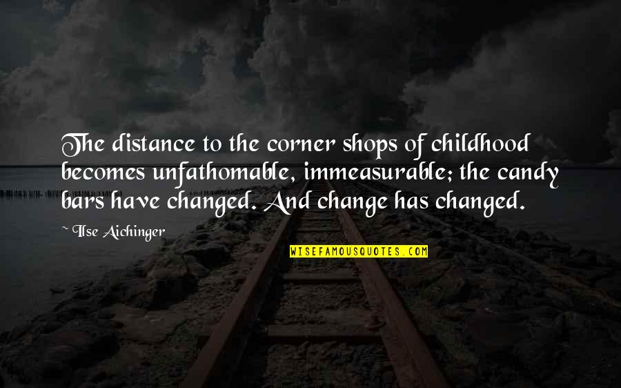 Candy Shops Quotes By Ilse Aichinger: The distance to the corner shops of childhood