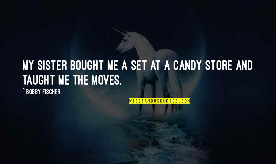 Candy Store Quotes By Bobby Fischer: My sister bought me a set at a