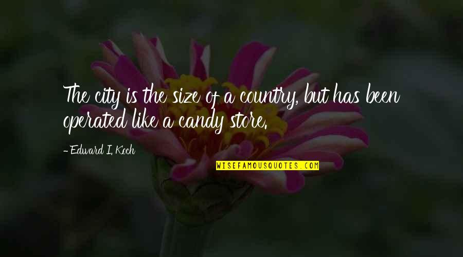 Candy Store Quotes By Edward I. Koch: The city is the size of a country,