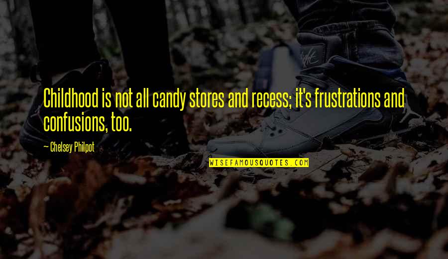 Candy Stores Quotes By Chelsey Philpot: Childhood is not all candy stores and recess;