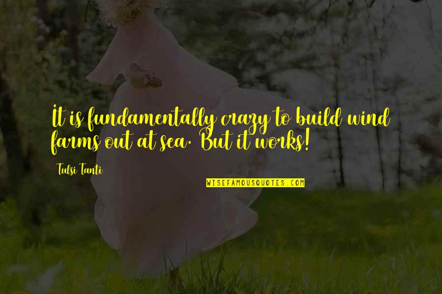 Candy The Swamper Quotes By Tulsi Tanti: It is fundamentally crazy to build wind farms