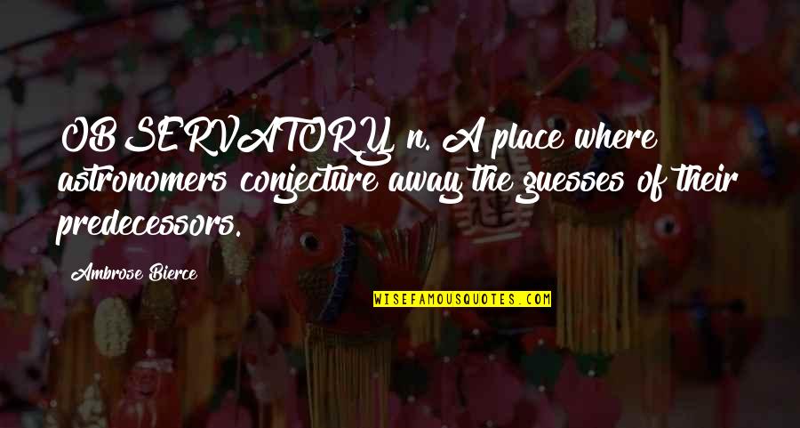 Candyland Quotes By Ambrose Bierce: OBSERVATORY, n. A place where astronomers conjecture away Candyland Quotes By Ambrose Bierce: OBSERVATORY, n. A place where astronomers conjecture away