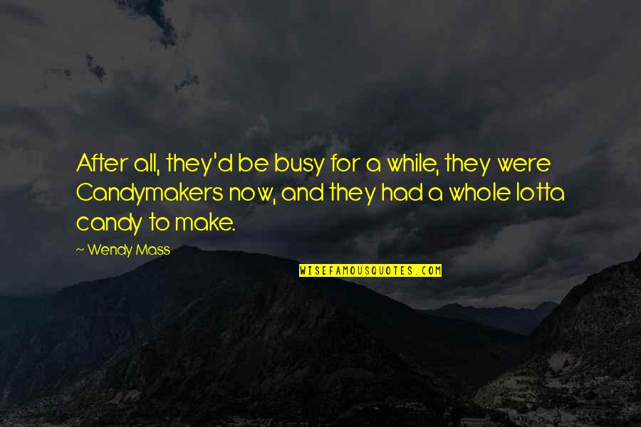 Candymakers Quotes By Wendy Mass: After all, they'd be busy for a while,
