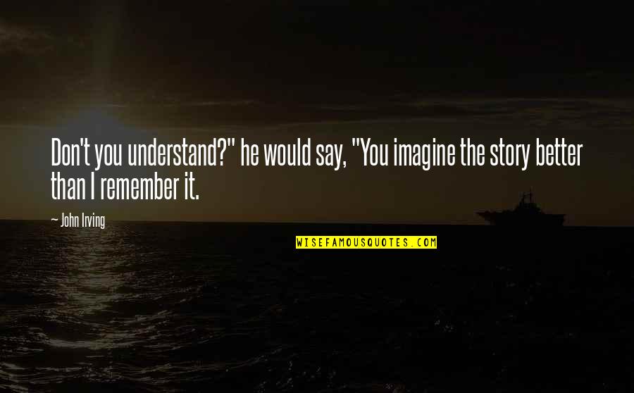 Candyman Movie Quotes By John Irving: Don't you understand?" he would say, "You imagine