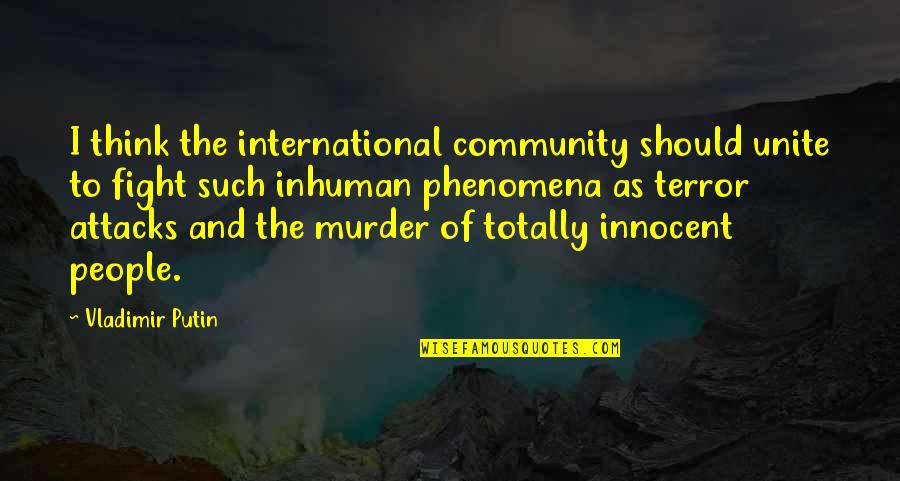 Cane By Jean Toomer Quotes By Vladimir Putin: I think the international community should unite to Cane By Jean Toomer Quotes By Vladimir Putin: I think the international community should unite to