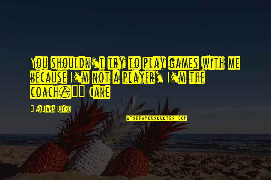 Cane Quotes By Adriana Locke: You shouldn't try to play games with me