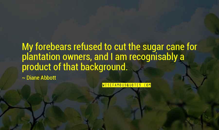 Cane Quotes By Diane Abbott: My forebears refused to cut the sugar cane