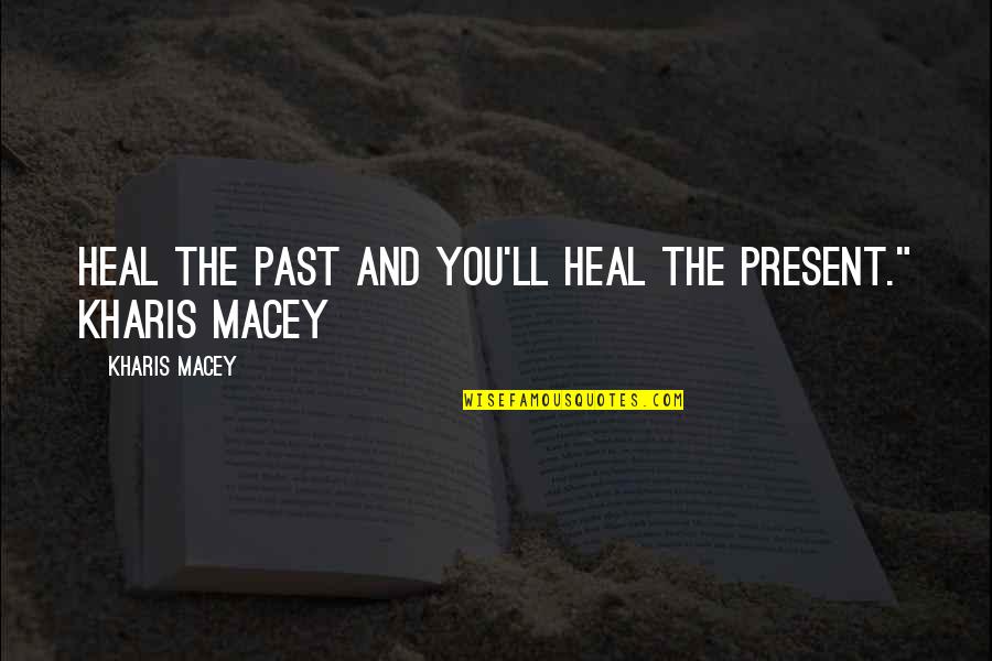 Cane Quotes By Kharis Macey: Heal the past and you'll heal the present."