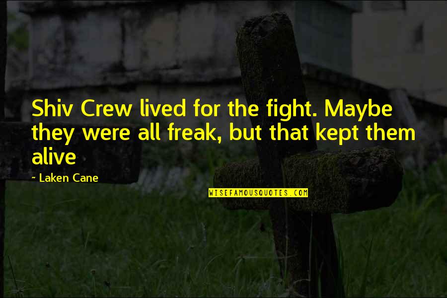 Cane Quotes By Laken Cane: Shiv Crew lived for the fight. Maybe they