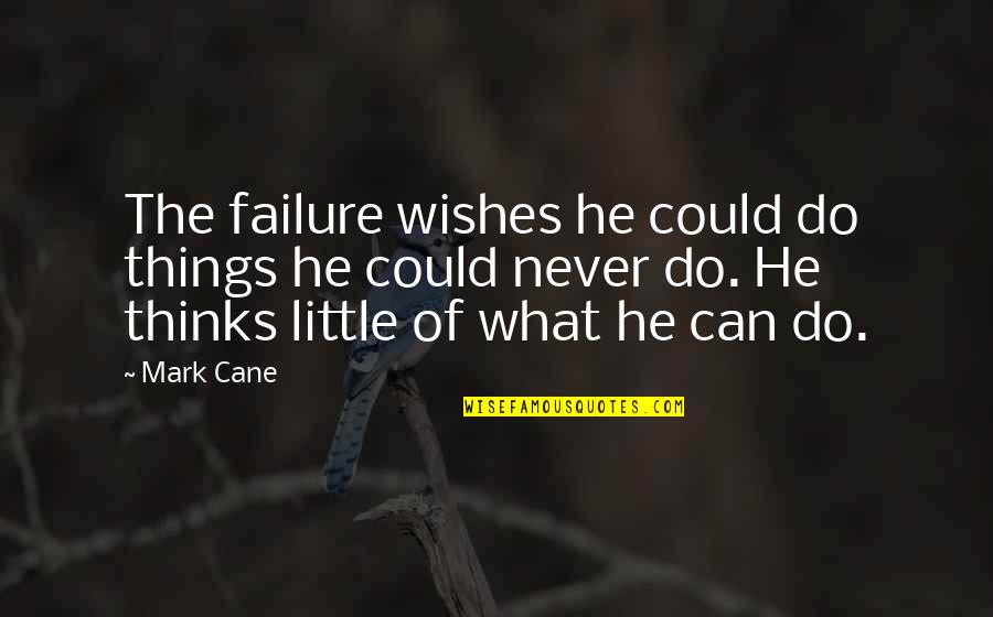 Cane Quotes By Mark Cane: The failure wishes he could do things he