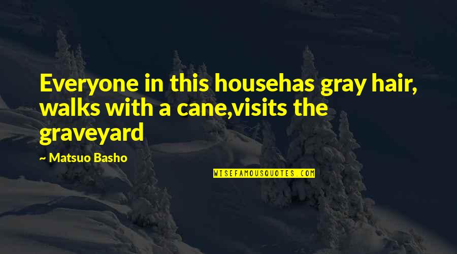 Cane Quotes By Matsuo Basho: Everyone in this househas gray hair, walks with