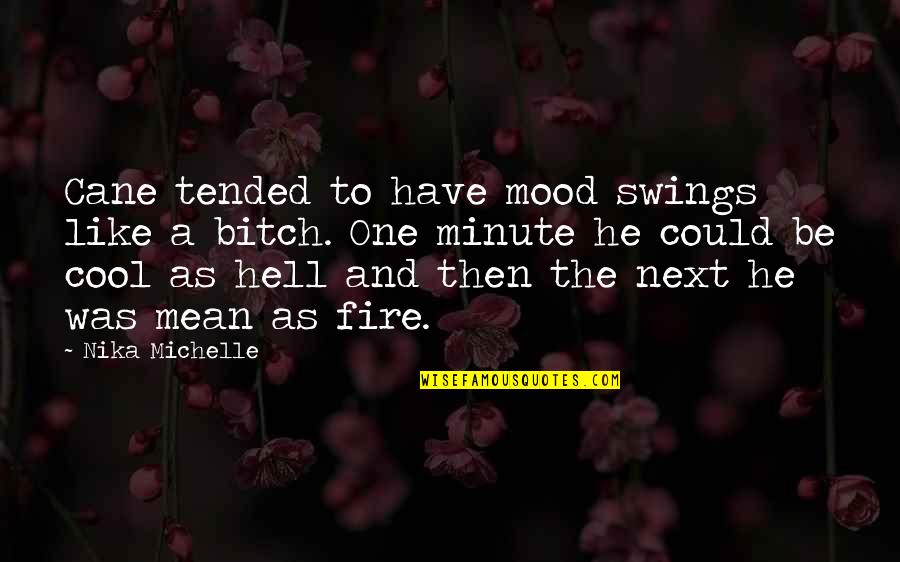 Cane Quotes By Nika Michelle: Cane tended to have mood swings like a