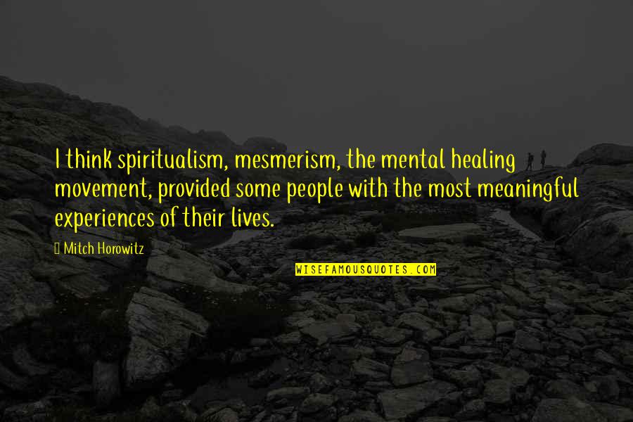 Caneasily Quotes By Mitch Horowitz: I think spiritualism, mesmerism, the mental healing movement,