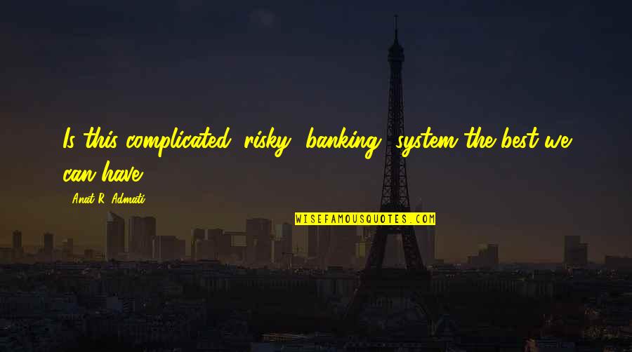 Canebi Re Quotes By Anat R. Admati: Is this complicated, risky [banking] system the best