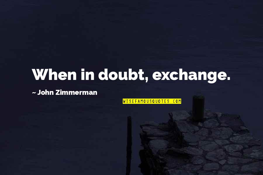 Canebiere Quotes By John Zimmerman: When in doubt, exchange.