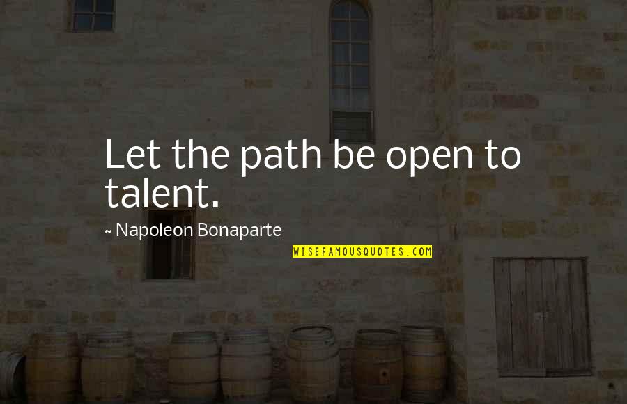 Caned Punishment Quotes By Napoleon Bonaparte: Let the path be open to talent. Caned Punishment Quotes By Napoleon Bonaparte: Let the path be open to talent.