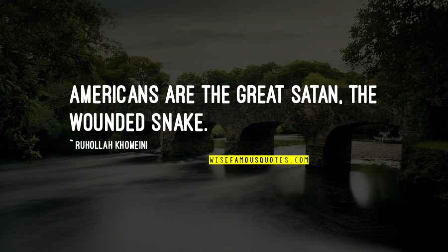 Canefield Airport Quotes By Ruhollah Khomeini: Americans are the great Satan, the wounded snake.