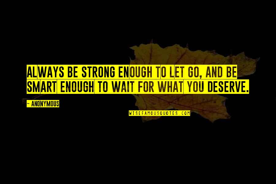Canefields Quotes By Anonymous: Always be strong enough to let go, and