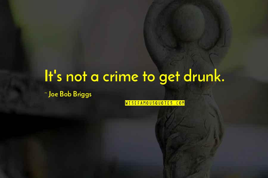 Canefields Quotes By Joe Bob Briggs: It's not a crime to get drunk.