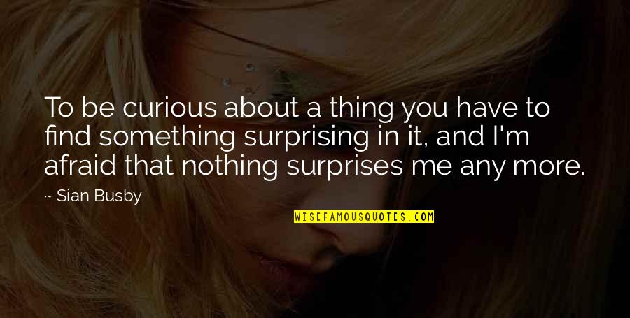 Caneid Quotes By Sian Busby: To be curious about a thing you have Caneid Quotes By Sian Busby: To be curious about a thing you have