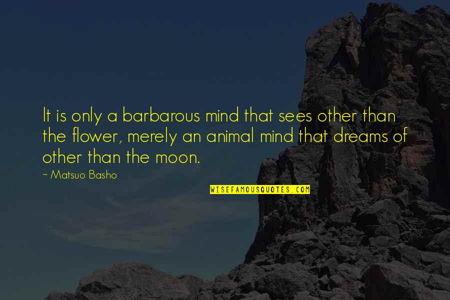 Canelles Bakery Quotes By Matsuo Basho: It is only a barbarous mind that sees