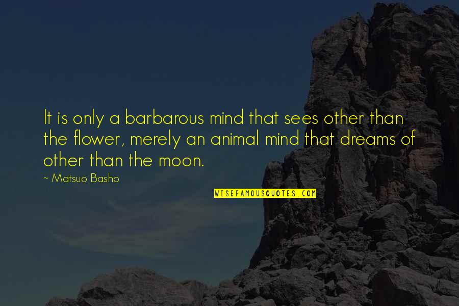 Canelles Bakery Quotes By Matsuo Basho: It is only a barbarous mind that sees Canelles Bakery Quotes By Matsuo Basho: It is only a barbarous mind that sees