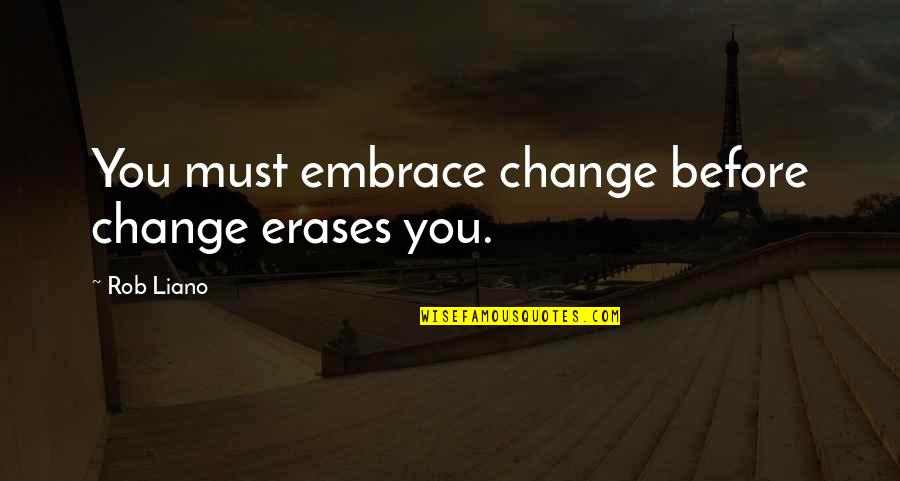 Canelles Bakery Quotes By Rob Liano: You must embrace change before change erases you.