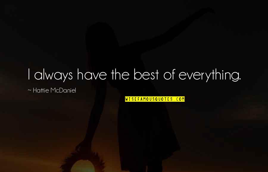 Canelles Resort Quotes By Hattie McDaniel: I always have the best of everything. Canelles Resort Quotes By Hattie McDaniel: I always have the best of everything.