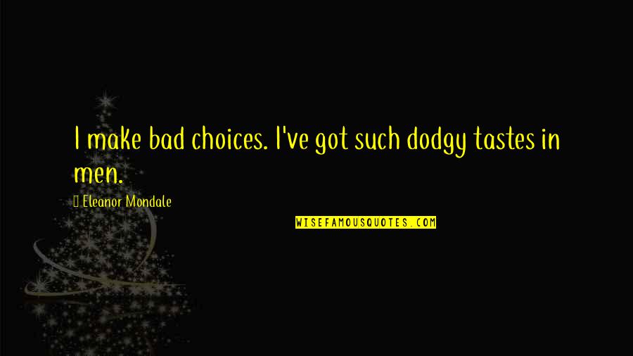 Canelo Alvarez Quotes By Eleanor Mondale: I make bad choices. I've got such dodgy Canelo Alvarez Quotes By Eleanor Mondale: I make bad choices. I've got such dodgy