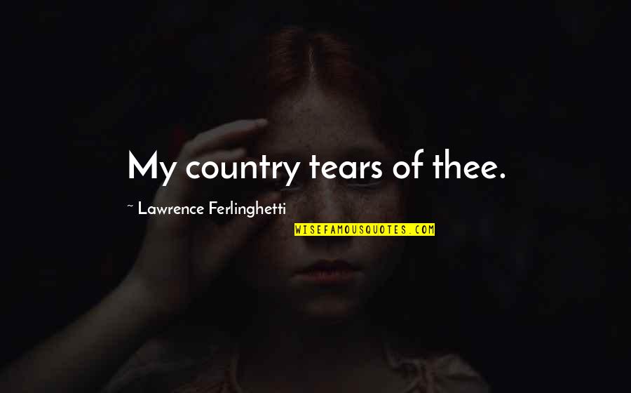 Canelo Alvarez Quotes By Lawrence Ferlinghetti: My country tears of thee. Canelo Alvarez Quotes By Lawrence Ferlinghetti: My country tears of thee.
