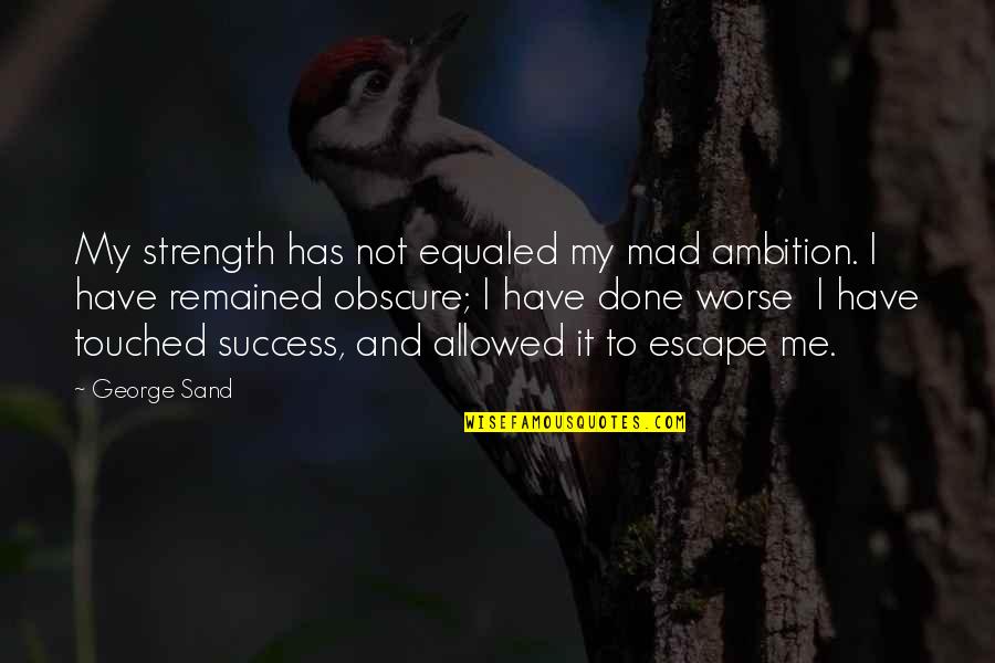 Canem Quotes By George Sand: My strength has not equaled my mad ambition.