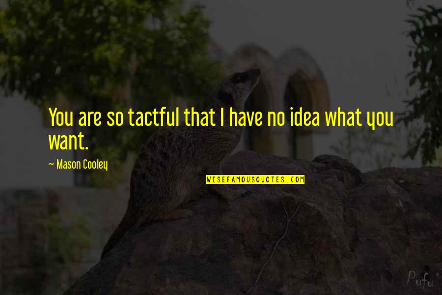 Canemah Quotes By Mason Cooley: You are so tactful that I have no Canemah Quotes By Mason Cooley: You are so tactful that I have no