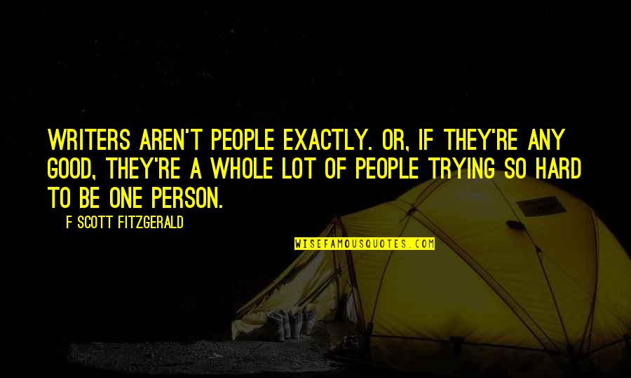 Canessas Quotes By F Scott Fitzgerald: Writers aren't people exactly. Or, if they're any Canessas Quotes By F Scott Fitzgerald: Writers aren't people exactly. Or, if they're any
