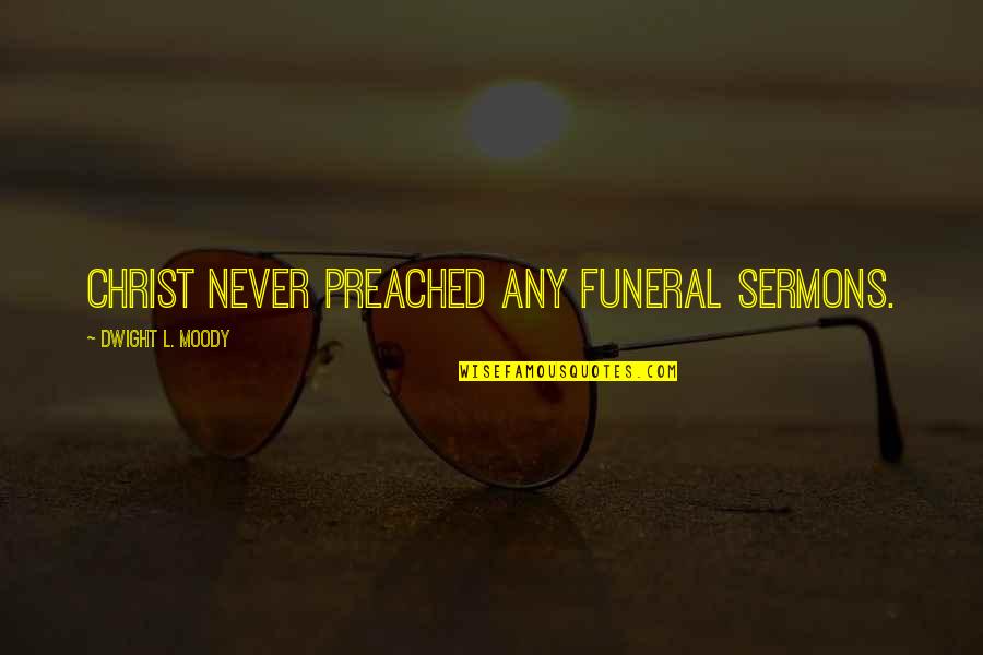 Caneta 3d Quotes By Dwight L. Moody: Christ never preached any funeral sermons.
