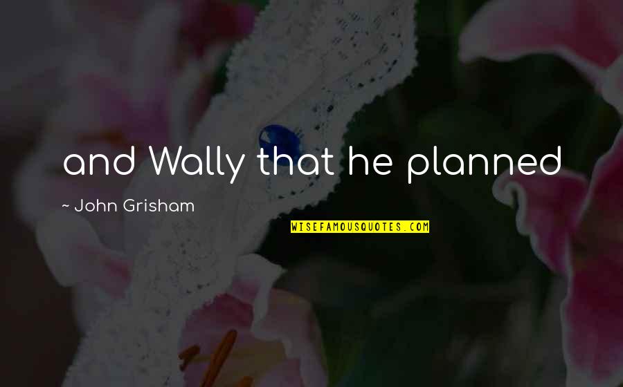 Caneta 3d Quotes By John Grisham: and Wally that he planned